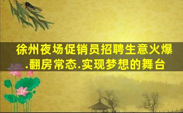 徐州夜场促销员招聘生意火爆.翻房常态.实现梦想的舞台